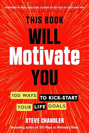 this book will motivate you 100 ways to kick start your life goals 1st edition steve chandler ,mark goulston