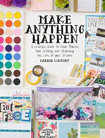 make anything happen a creative guide to vision boards goal setting and achieving the life of your dreams 1st