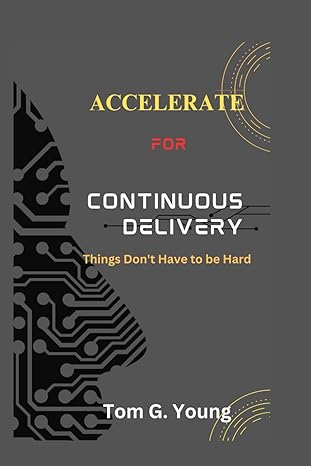 accelerate for continuous delivery things don t have to be hard 1st edition tom g. young 979-8865414926