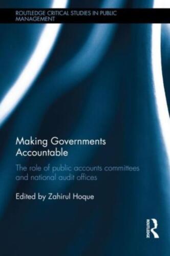 making governments accountable the role of public accounts committees 1st edition zahirul hoque