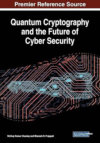 quantum cryptography and the future of cyber security 1st edition nirbhay kumar chaubey ,bhavesh b prajapati