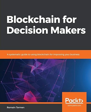 blockchain for decision makers a systematic guide to using blockchain for improving your business 1st edition