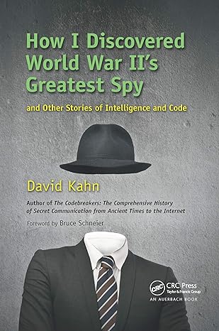 how i discovered world war ii s greatest spy and other stories of intelligence and code 1st edition david