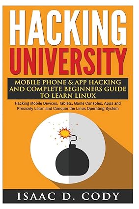hacking university mobile phone and app hacking and complete beginners guide to learn linux hacking mobile