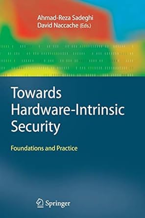 towards hardware intrinsic security foundations and practice 2010 edition ahmad-reza sadeghi ,david naccache