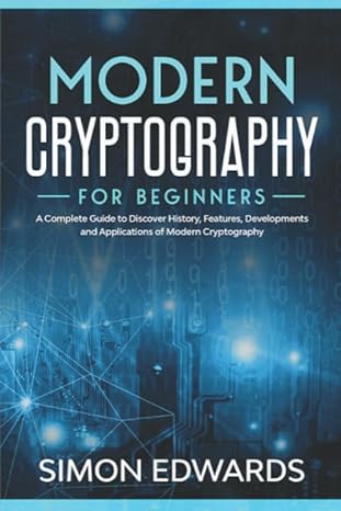 modern cryptography for beginners a complete guide to discover history features developments and applications