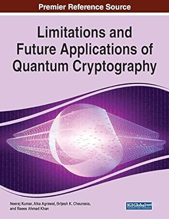 limitations and future applications of quantum cryptography 1st edition neeraj kumar ,alka agrawal ,brijesh