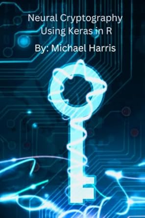 neural cryptography using keras in r 1st edition michael wayne harris jr. ,samantha langley 979-8388569745