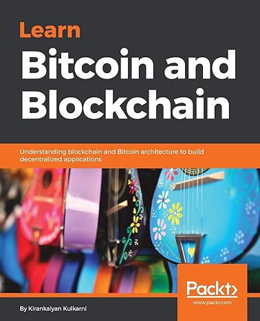 learn bitcoin and blockchain understanding blockchain and bitcoin architecture to build decentralized