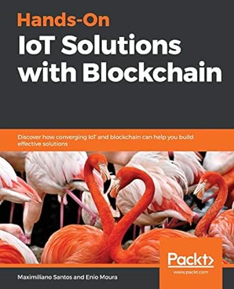 Hands On IoT Solutions With Blockchain Discover How Converging IoT And Blockchain Can Help You Build Effective Solutions
