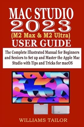 mac studio 2023 user guide the complete illustrated manual for beginners and seniors to set up and master the