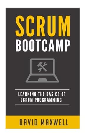 scrum bootcamp learning the basics of scrum programming 1st edition david maxwell 1523824999, 978-1523824991