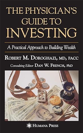 the physician s guide to investing a practical approach to building wealth 1st edition robert m. doroghazi
