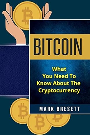 bitcoin what you need to know about the cryptocurrency 1st edition mark bresett 1521245681, 978-1521245682