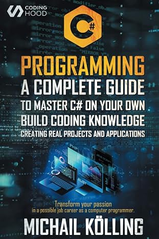 programming a complete guide to master c# on your own build coding knowledge creating real projects and