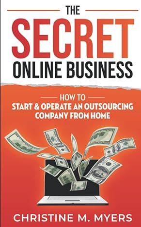 the secret online business how to start and operate an outsourcing company from home 1st edition christine m.