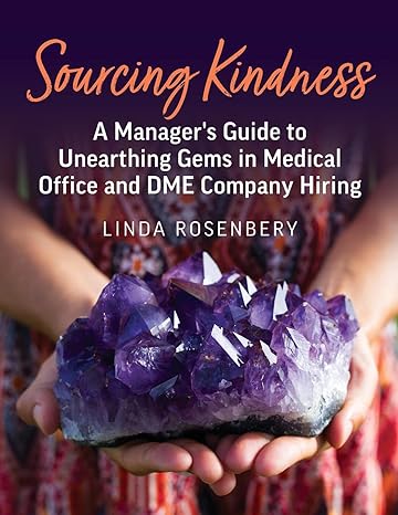 sourcing kindness a manager s guide to unearthing gems in medical office and dme company hiring 1st edition