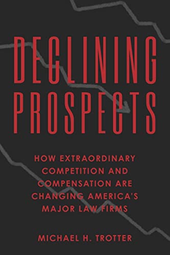 declining prospects how extraordinary competition and compensation are changing americas major law firms 1st