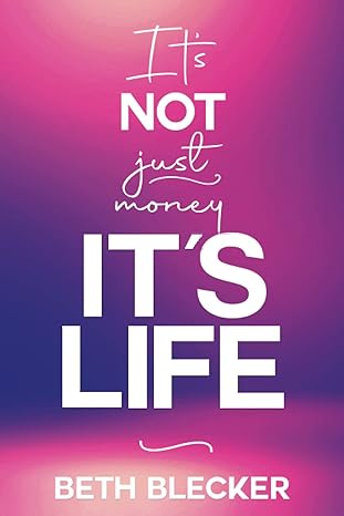 it s not just money it s life 1st edition beth blecker 1737155907, 978-1737155904