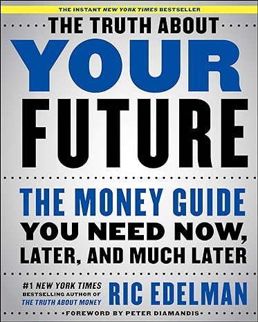 the truth about your future the money guide you need now later and much later 1st edition ric edelman