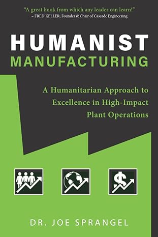 humanist manufacturing a humanitarian approach to excellence in high impact plant operations 1st edition dr.