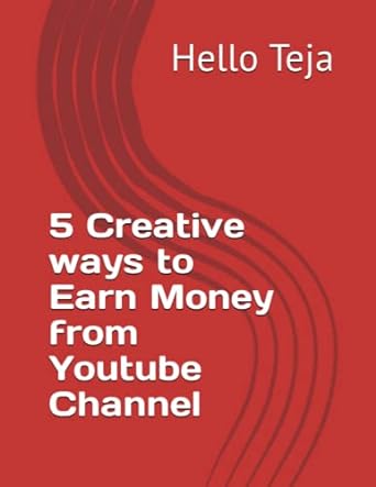 5 creative ways to earn money from youtube channel 1st edition hello teja 979-8392262281
