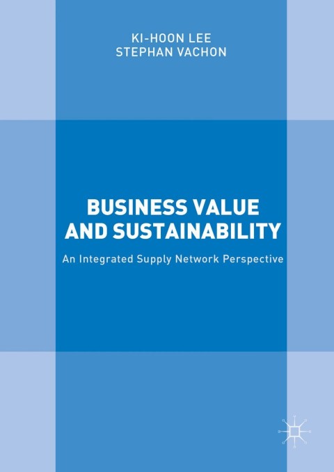 business value and sustainability an integrated supply network perspective 1st edition lee, ki hoon, vachon,
