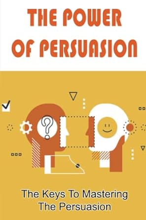 the power of persuasion the keys to mastering the persuasion 1st edition susanne cunard 979-8431149979