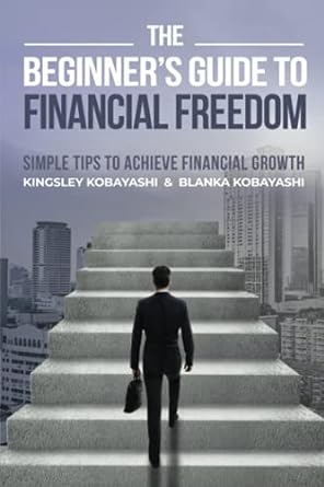 the beginner s guide to financial freedom simple tips to achieve financial growth 1st edition kingsley