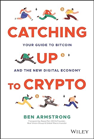 catching up to crypto your guide to bitcoin and the new digital economy 1st edition ben armstrong ,raoul pal