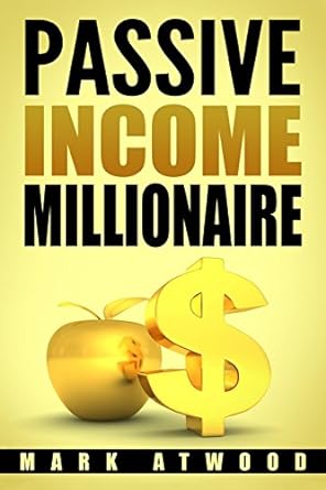 passive income millionaire 1st edition mark atwood 198170700x, 978-1981707003