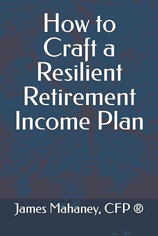 how to craft a resilient retirement income plan 1st edition james mahaney cfp 979-8357935823