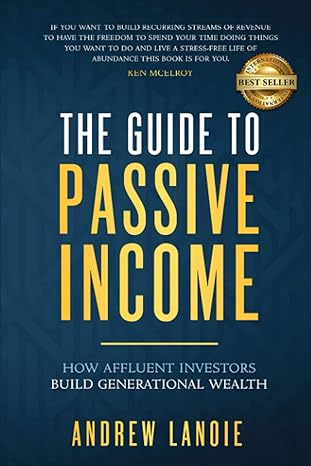 the guide to passive income how affluent investors build generational wealth 1st edition andrew lanoie