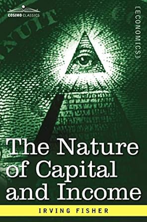 the nature of capital and income 1st edition irving fisher 1596059966, 978-1596059962