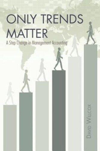 only trends matter a step change in management accounting 1st edition david r willcox 9781466972964