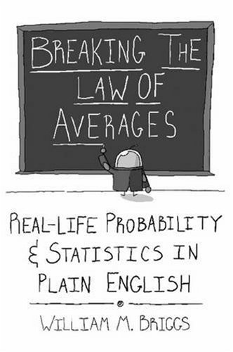 breaking the law of averages real life probability and statistics in plain english 1st edition william m m