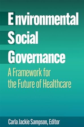 environmental social and governance a framework for the future of healthcare 1st edition carla jackie sampson