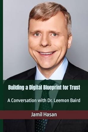 building a digital blueprint for trust a conversation with dr leemon baird 1st edition jamil hasan