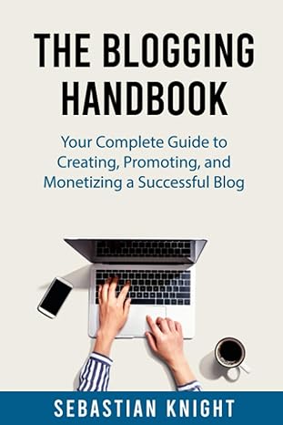 the blogging handbook your complete guide to creating promoting and monetizing a successful blog 1st edition