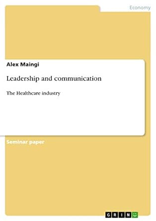 leadership and communication the healthcare industry 1st edition alex maingi 365661217x, 978-3656612179