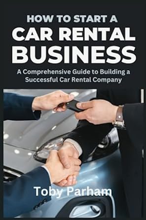 how to start a car rental business a comprehensive guide to building a successful car rental company 1st