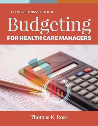 a comprehensive guide to budgeting for health care managers 1st edition thomas k. ross 1284143546,