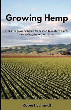 growing hemp steps for growing hemp from seed to mature plant harvesting drying and sales 1st edition robert