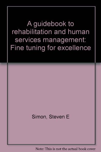 a guidebook to rehabilitation and human services management fine tuning for excellence 1st edition simon,
