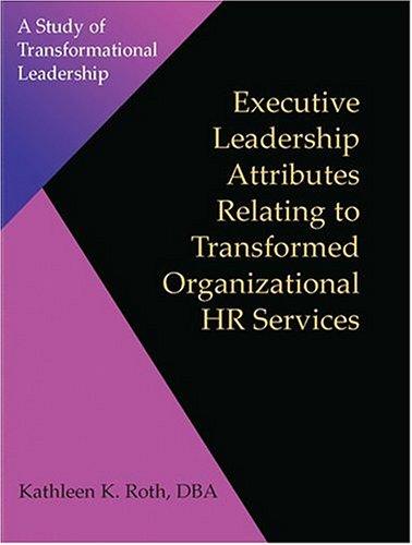 executive leadership attributes relating to transformed organizational human resource services a study of