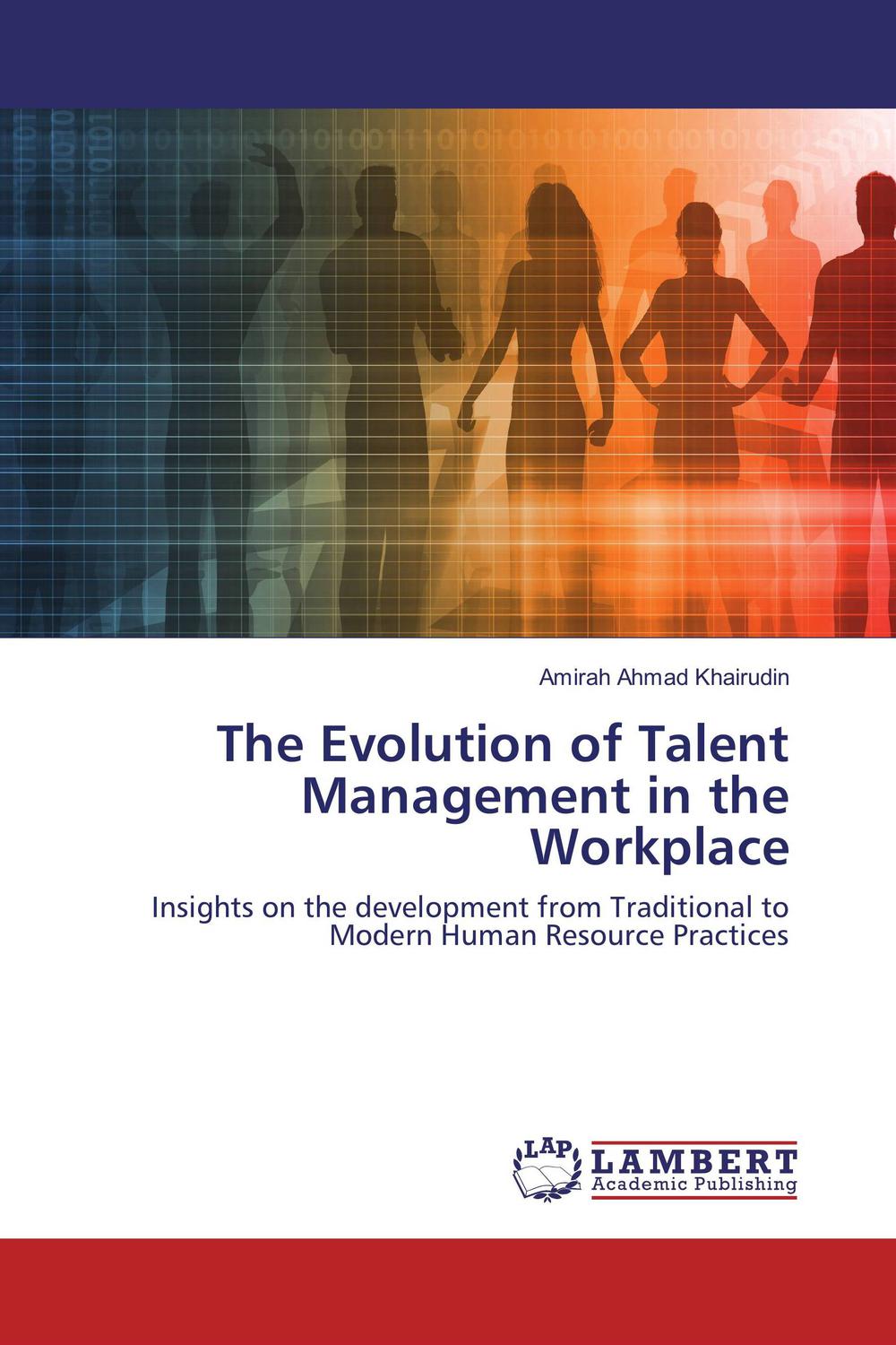 the evolution of talent management in the workplace insights on the development from traditional to modern
