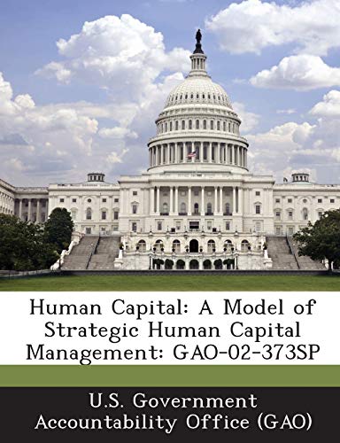 human capital a model of strategic human capital management gao 02 373sp 1st edition bibliogov 1289123950,