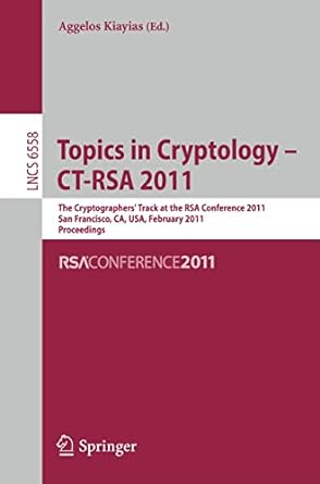 topics in cryptology ct rsa 2011 the cryptographers track at the rsa conference 2011 san francisco ca usa