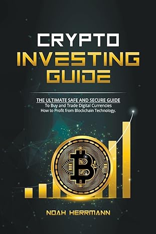 crypto investing guide the ultimate safe and secure guide 1st edition noah herrmann 979-8215399200