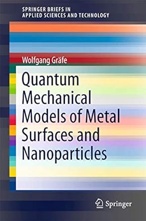 quantum mechanical models of metal surfaces and nanoparticles 2015 edition wolfgang grafe 3319197630,